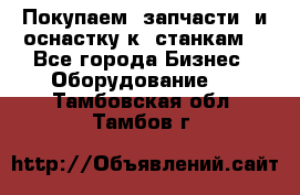 Покупаем  запчасти  и оснастку к  станкам. - Все города Бизнес » Оборудование   . Тамбовская обл.,Тамбов г.